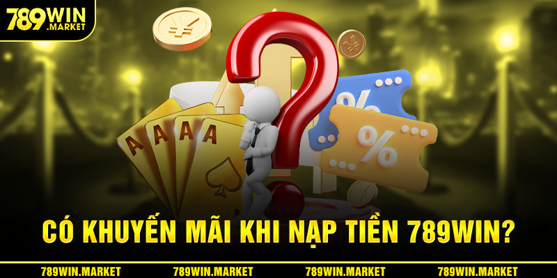 Có khuyến mãi khi nạp tiền 789win?