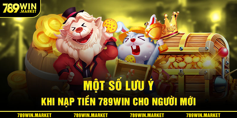 Một số lưu ý khi nạp tiền 789win cho người mới