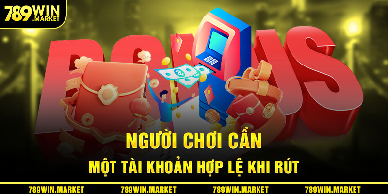 Người chơi cần phải có một tài khoản hợp lệ thì mới rút tiền được