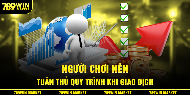 Người chơi nên tuân thủ quy trình của 789win khi giao dịch