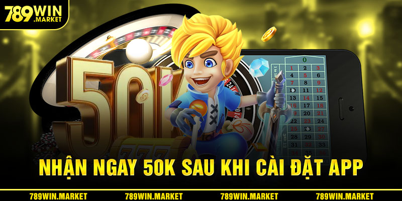 Nhận ngay 50k sau khi cài đặt app 789win thành công