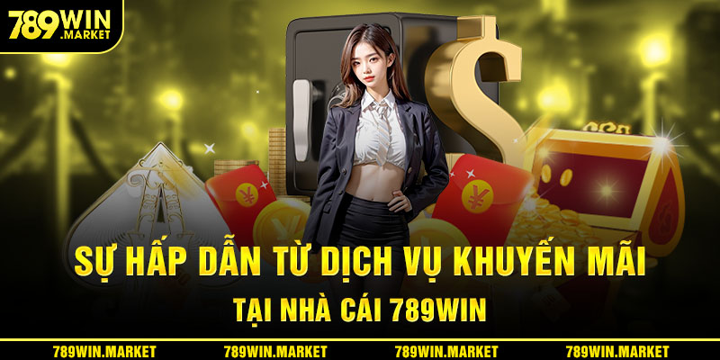 Sức hấp dẫn khó cưỡng từ dịch vụ khuyến mãi nhà cái 789win