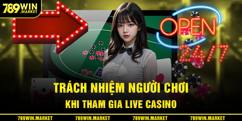 Trách nhiệm người chơi tại 789win khi tham gia Live Casino
